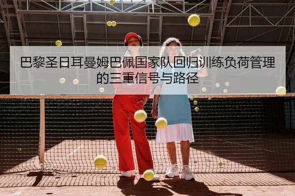 ba-li-sheng-ri-er-man-mu-ba-pei-guo-jia-dui-hui-gui-xun-lian-fu-he-guan-li-de-san-chong-xin-hao-yu-lu-jing-2-137.jpg